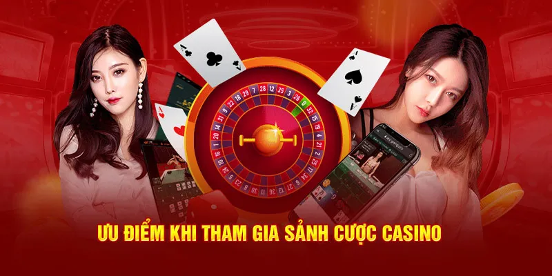 Ưu điểm khi tham gia sảnh cược casino