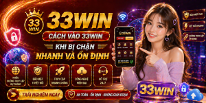 Cách vào 33Win khi bị chặn nhanh và ổn định