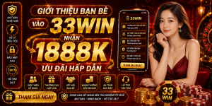 Giới thiệu bạn bè vào 33Win nhận 1888K ưu đãi hấp dẫn