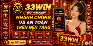 Nạp tiền 33Win nhanh chóng và an toàn trên nền tảng